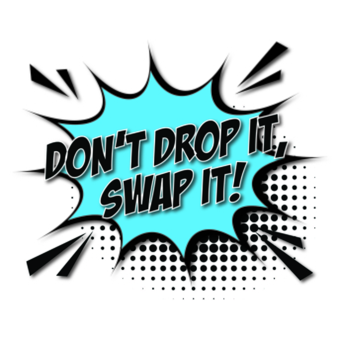 A comic book style splat that says 'Don't drop it, Swap it'